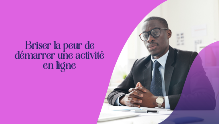 Briser la peur de démarrer une activité en ligne
