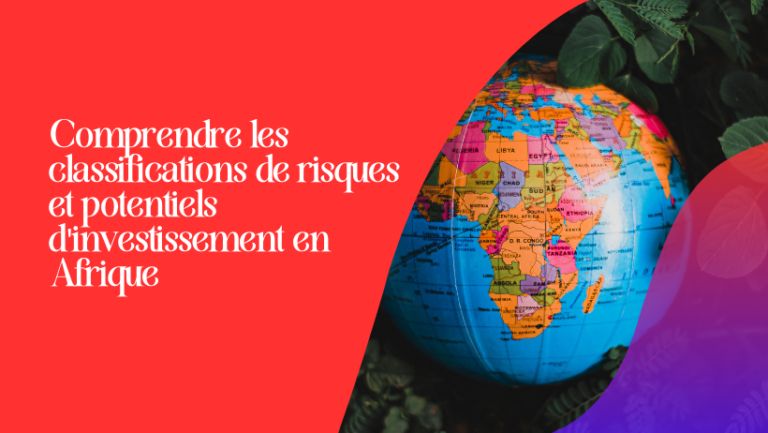 Comprendre les classifications de risques et potentiels d&rsquo;investissement en Afrique